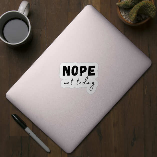 Nope, Not Today. Funny Humorous Sarcastic Quote by That Cheeky Tee